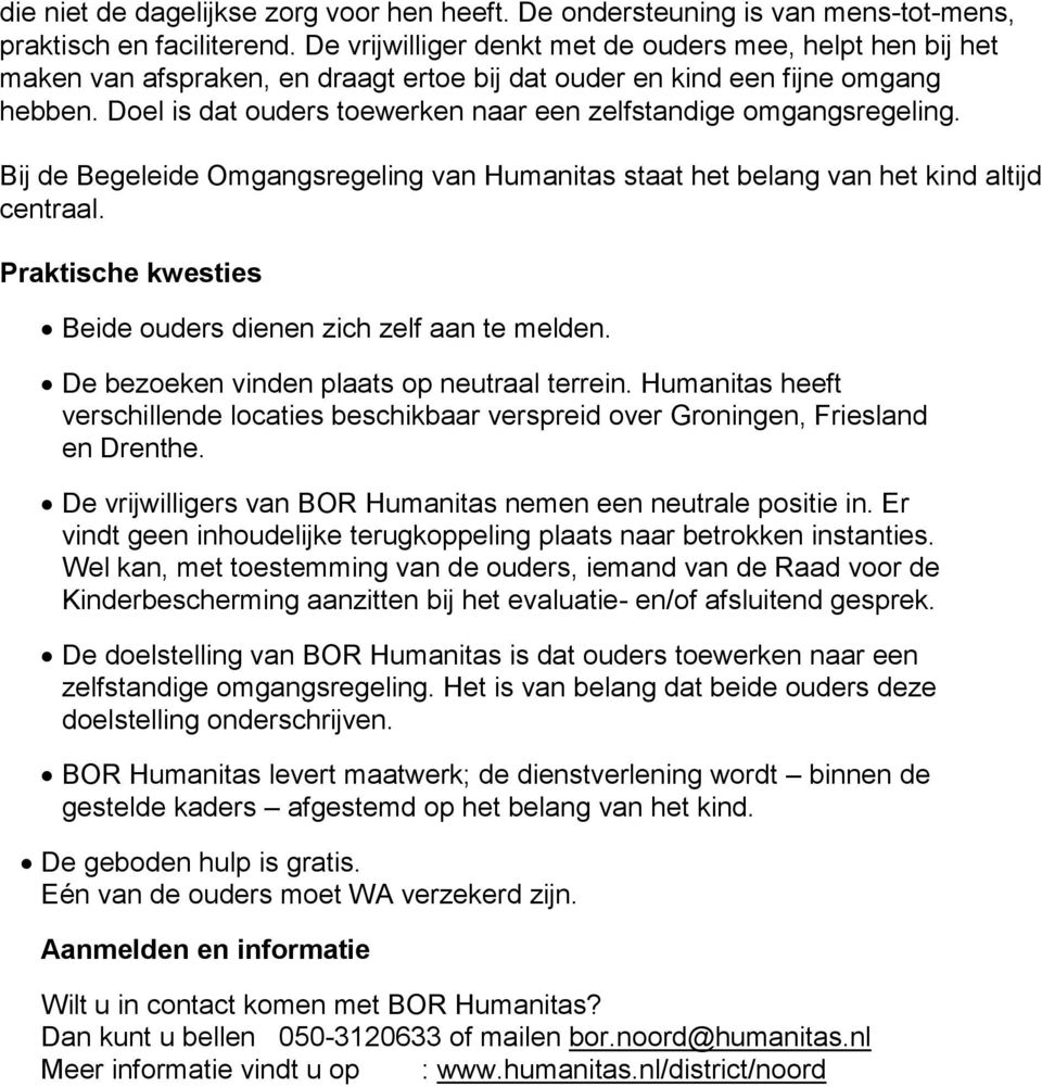 Doel is dat ouders toewerken naar een zelfstandige omgangsregeling. Bij de Begeleide Omgangsregeling van Humanitas staat het belang van het kind altijd centraal.