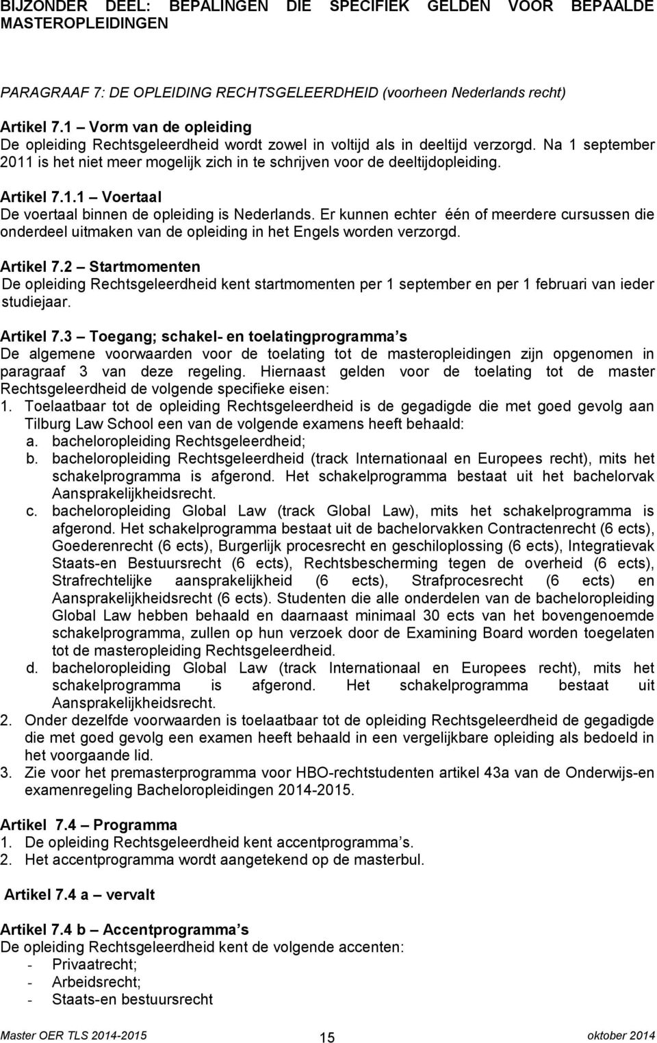 Artikel 7.1.1 Voertaal De voertaal binnen de opleiding is Nederlands. Er kunnen echter één of meerdere cursussen die onderdeel uitmaken van de opleiding in het Engels worden verzorgd. Artikel 7.