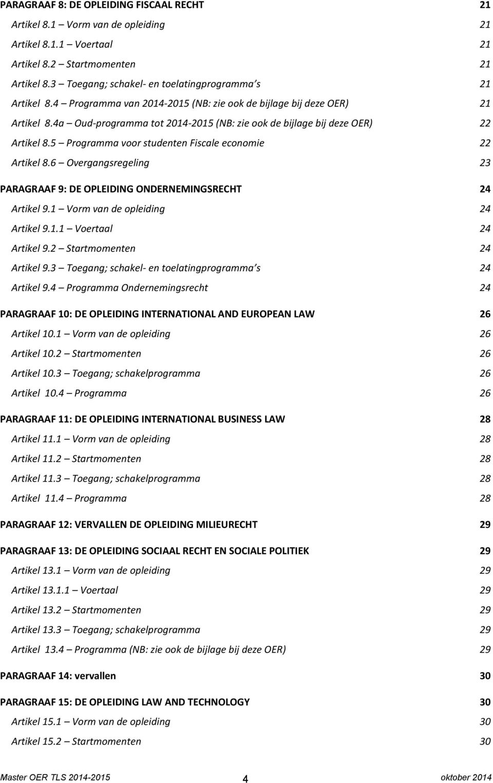 4a Oud-programma tot 2014-2015 (NB: zie ook de bijlage bij deze OER) 22 Artikel 8.5 Programma voor studenten Fiscale economie 22 Artikel 8.