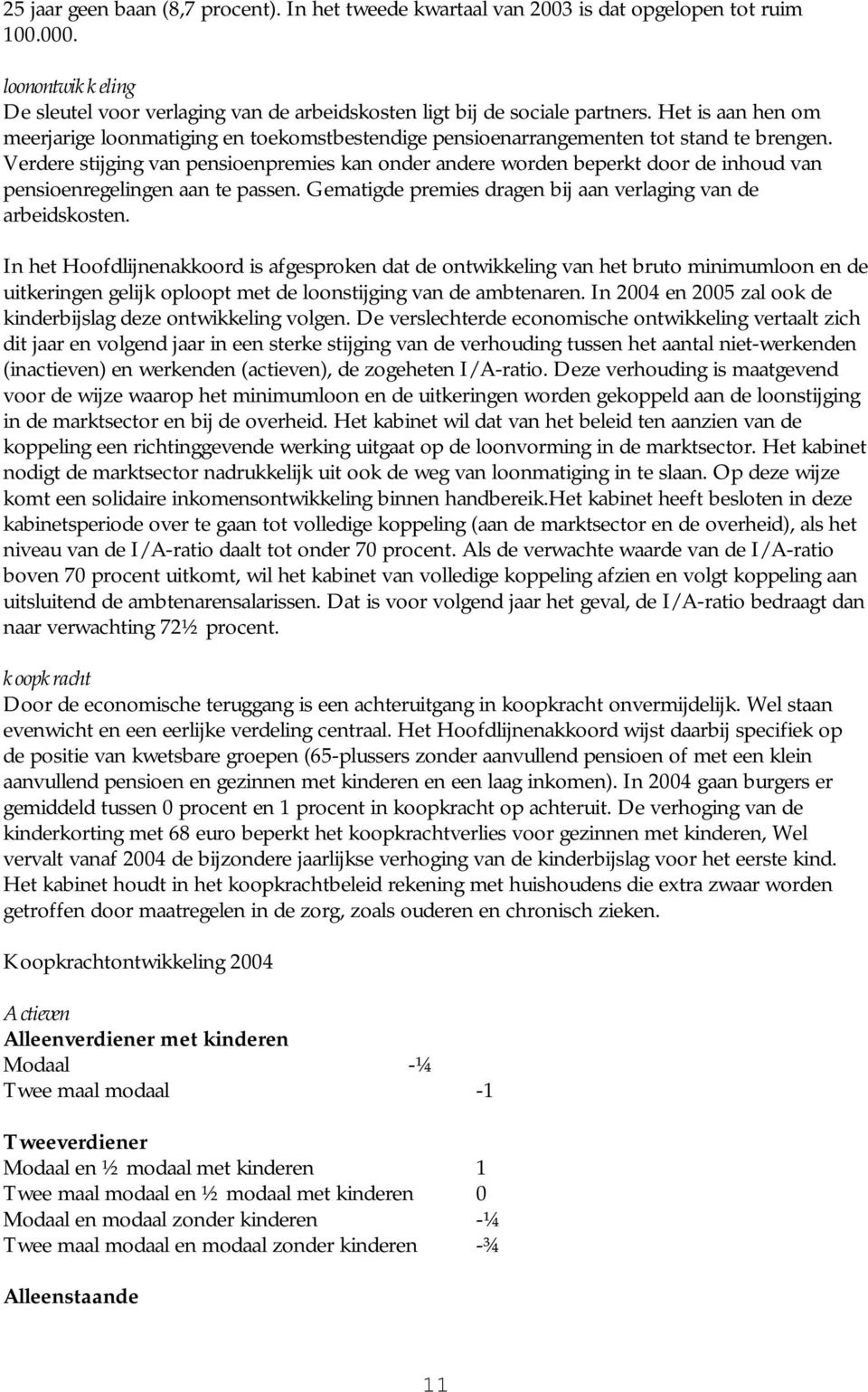 Verdere stijging van pensioenpremies kan onder andere worden beperkt door de inhoud van pensioenregelingen aan te passen. Gematigde premies dragen bij aan verlaging van de arbeidskosten.