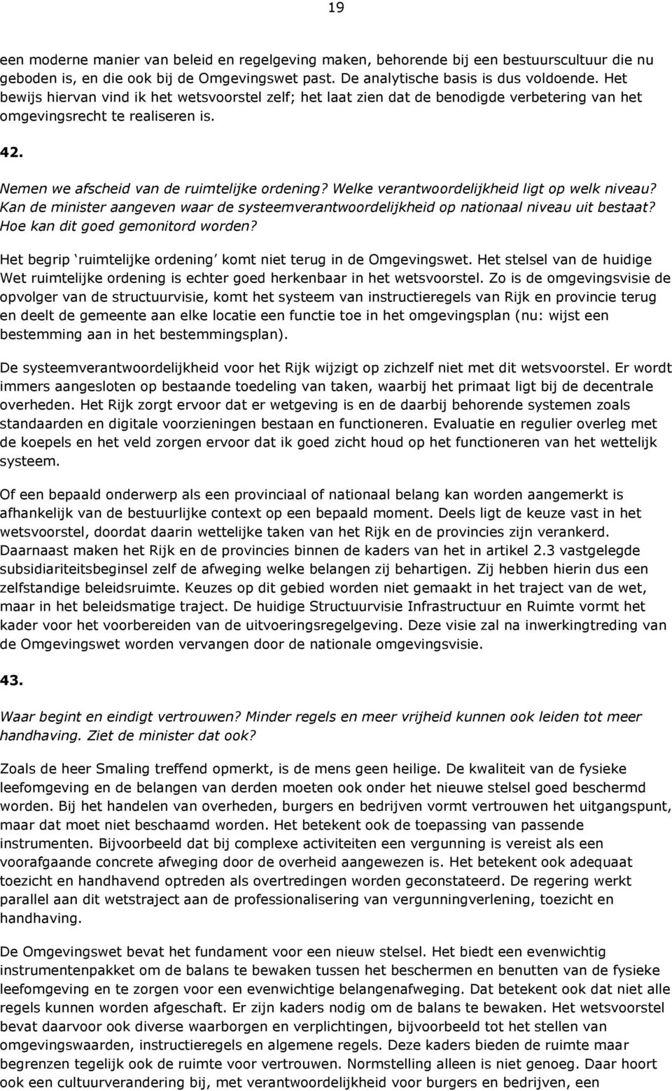 Welke verantwoordelijkheid ligt op welk niveau? Kan de minister aangeven waar de systeemverantwoordelijkheid op nationaal niveau uit bestaat? Hoe kan dit goed gemonitord worden?