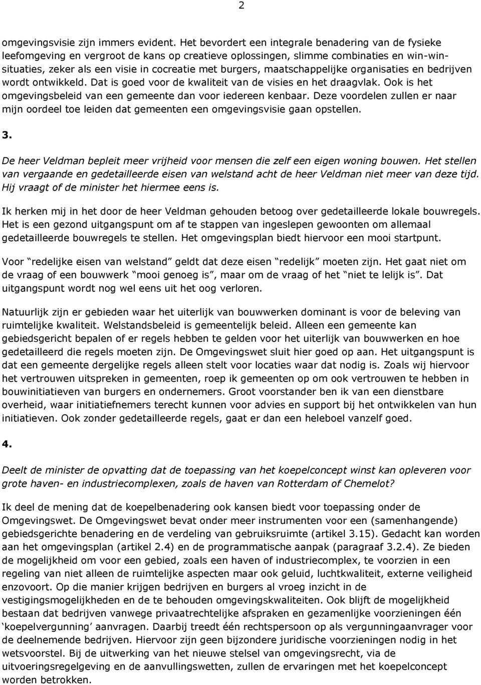 maatschappelijke organisaties en bedrijven wordt ontwikkeld. Dat is goed voor de kwaliteit van de visies en het draagvlak. Ook is het omgevingsbeleid van een gemeente dan voor iedereen kenbaar.