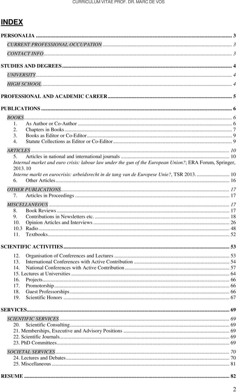 Articles in national and international journals... 10 Internal market and euro crisis: labour law under the gun of the European Union?; ERA Forum, Springer, 2013.