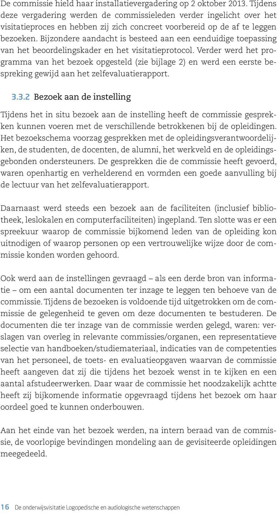 Bijzondere aandacht is besteed aan een eenduidige toepassing van het beoordelingskader en het visitatieprotocol.