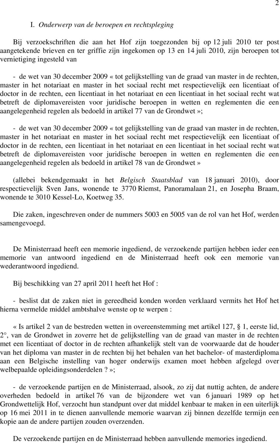 respectievelijk een licentiaat of doctor in de rechten, een licentiaat in het notariaat en een licentiaat in het sociaal recht wat betreft de diplomavereisten voor juridische beroepen in wetten en