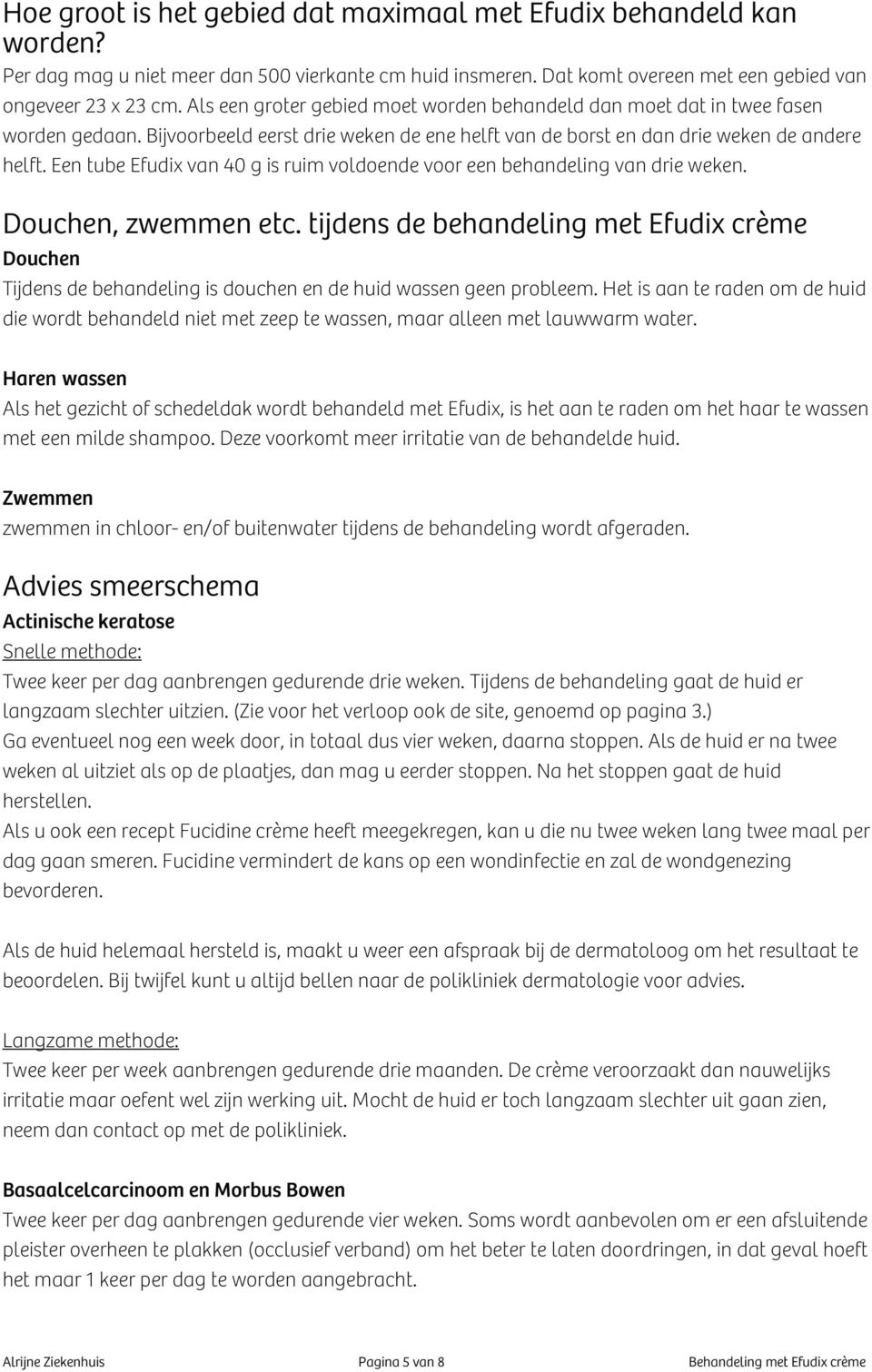 Een tube Efudix van 40 g is ruim voldoende voor een behandeling van drie weken. Douchen, zwemmen etc.