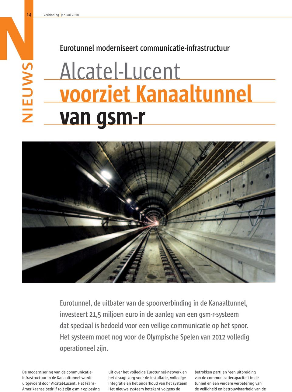 Het systeem moet nog voor de Olympische Spelen van 2012 volledig operationeel zijn. De modernisering van de communicatieinfrastructuur in de Kanaaltunnel wordt uitgevoerd door Alcatel-Lucent.