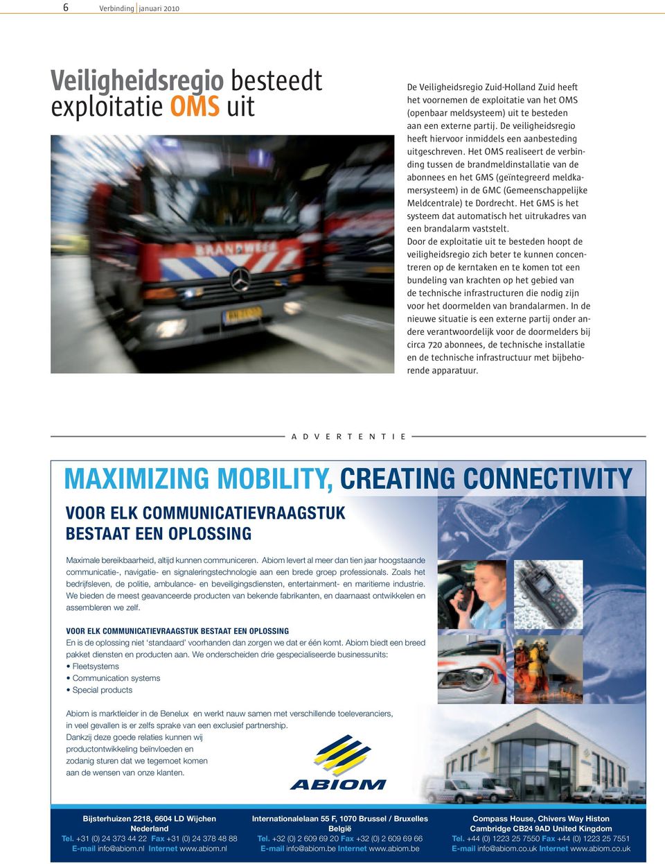 Het OMS realiseert de verbinding tussen de brandmeldinstallatie van de abonnees en het GMS (geïntegreerd meldkamersysteem) in de GMC (Gemeenschappelijke Meldcentrale) te Dordrecht.
