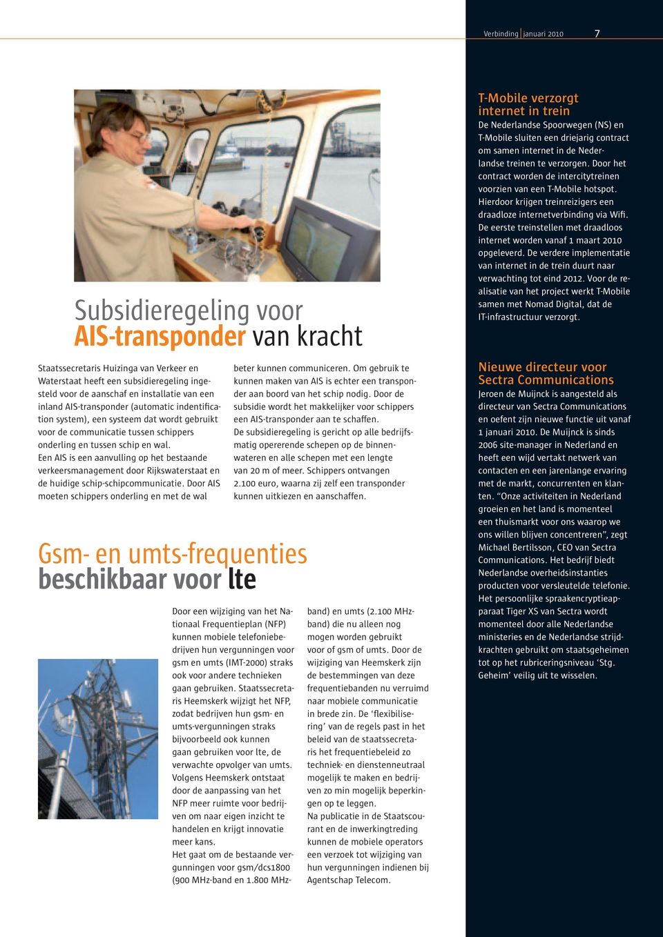 Een AIS is een aanvulling op het bestaande verkeersmanagement door Rijkswaterstaat en de huidige schip-schipcommunicatie.