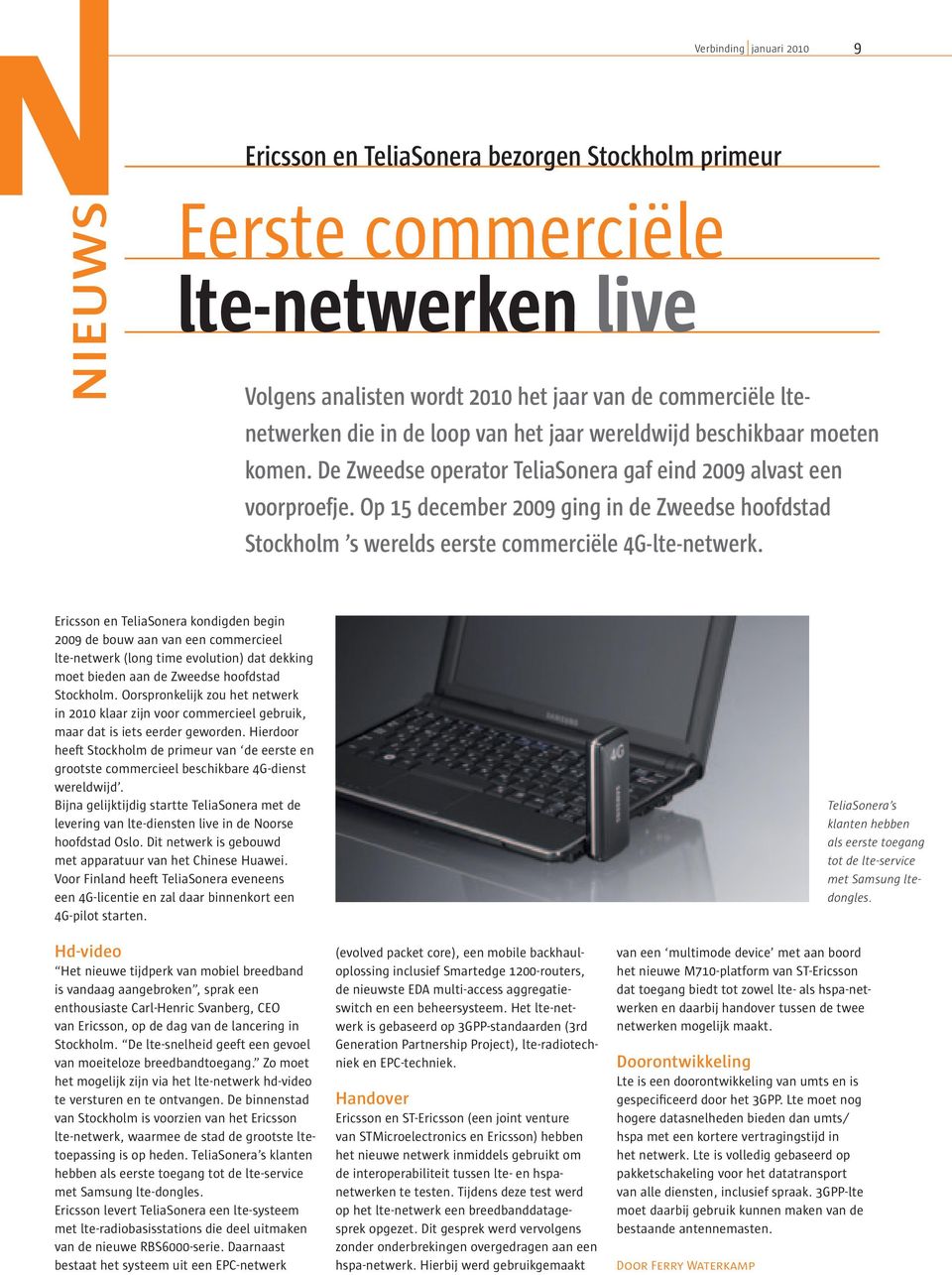 Op 15 december 2009 ging in de Zweedse hoofdstad Stockholm s werelds eerste commerciële 4G-lte-netwerk.