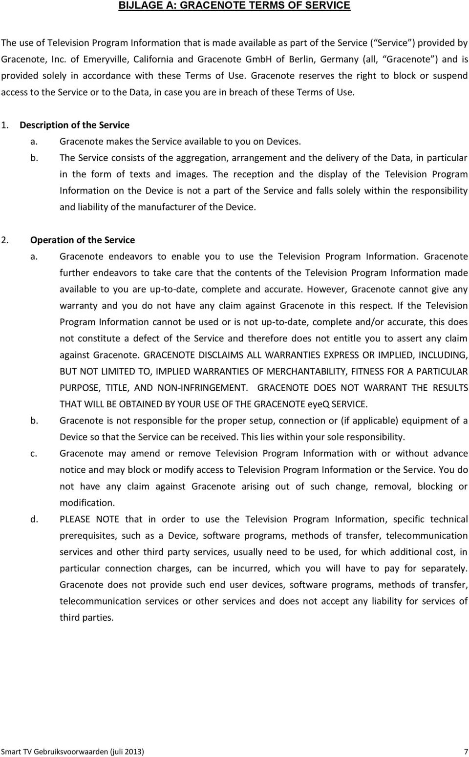 Gracenote reserves the right to block or suspend access to the Service or to the Data, in case you are in breach of these Terms of Use. 1. Description of the Service a.