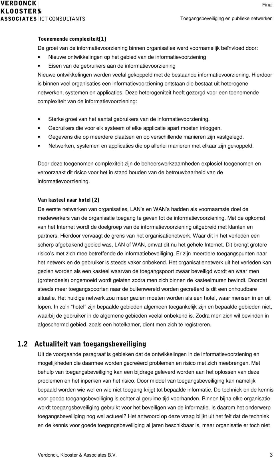 Hierdoor is binnen veel organisaties een informatievoorziening ontstaan die bestaat uit heterogene netwerken, systemen en applicaties.