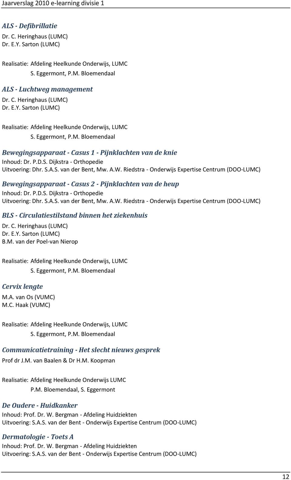 C. Heringhaus (LUMC) Dr. E.Y. Sarton (LUMC) B.M. van der Poel-van Nierop Cervix lengte M.A. van Os (VUMC) M.C. Haak (VUMC) Communicatietraining - Het slecht nieuws gesprek Prof dr J.M. van Baalen & Dr H.