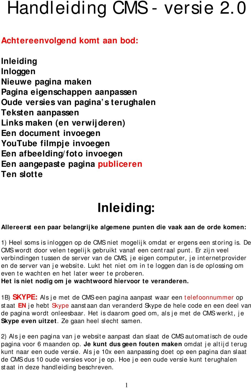 invoegen YouTube filmpje invoegen Een afbeelding/foto invoegen Een aangepaste pagina publiceren Ten slotte Inleiding: Allereerst een paar belangrijke algemene punten die vaak aan de orde komen: 1)