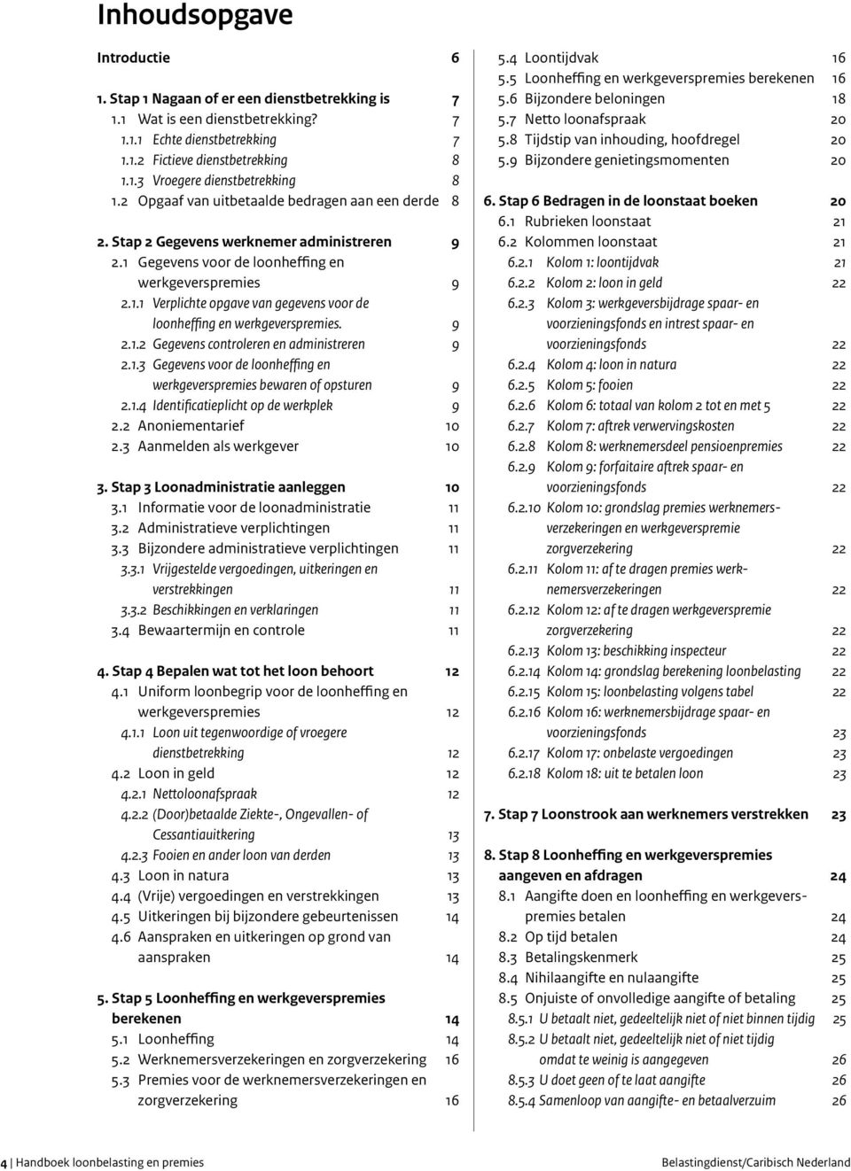 9 2.1.2 Gegevens controleren en administreren 9 2.1.3 Gegevens voor de loonheffing en werkgeverspremies bewaren of opsturen 9 2.1.4 Identificatieplicht op de werkplek 9 2.2 Anoniementarief 10 2.