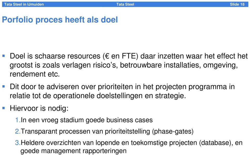 Dit door te adviseren over prioriteiten in het projecten programma in relatie tot de operationele doelstellingen en strategie.