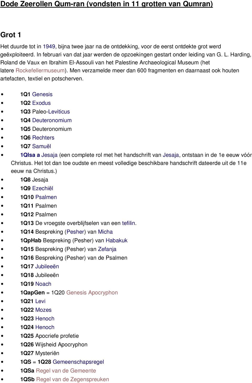 Men verzamelde meer dan 600 fragmenten en daarnaast ook houten artefacten, textiel en potscherven.