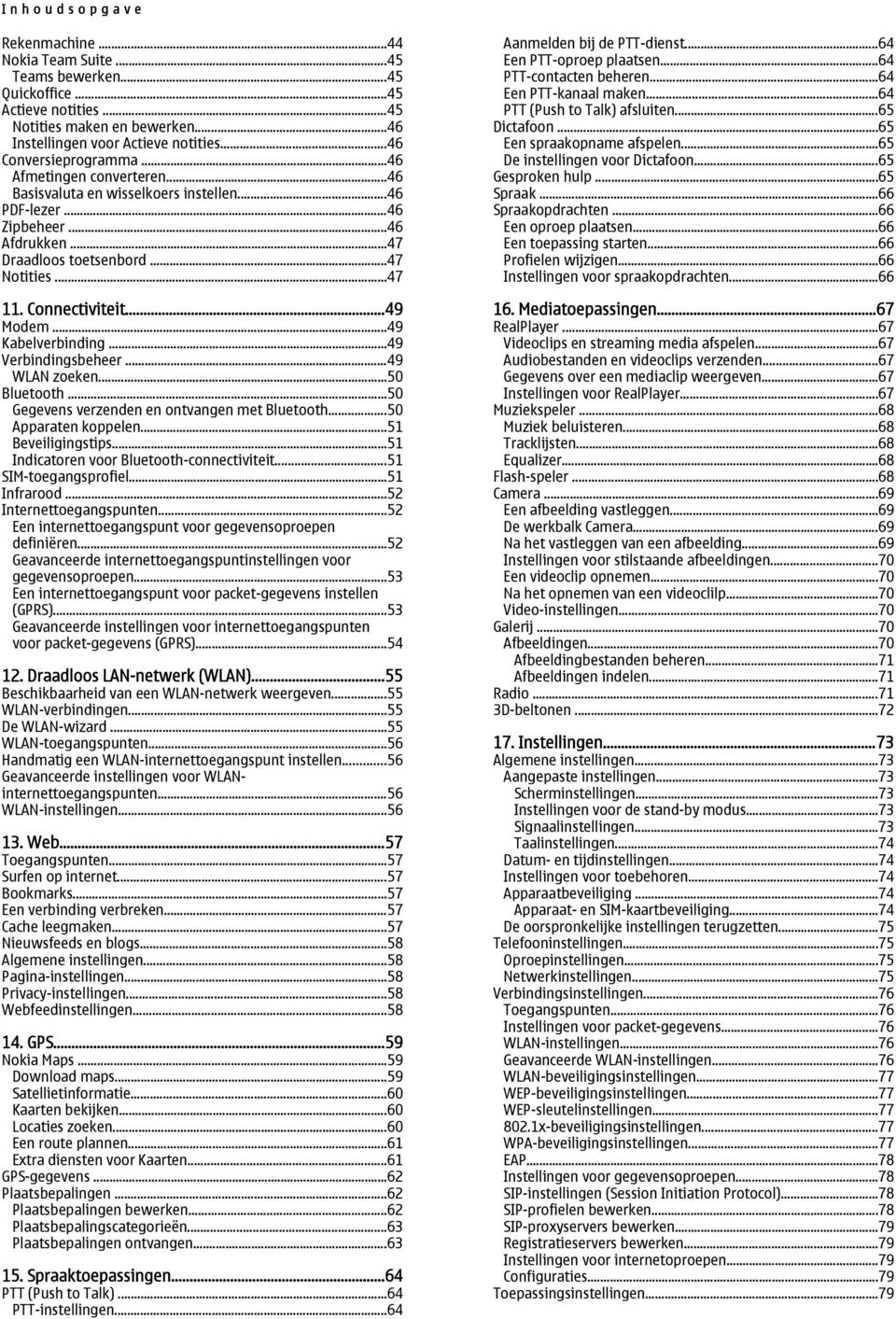 Connectiviteit...49 Modem...49 Kabelverbinding...49 Verbindingsbeheer...49 WLAN zoeken...50 Bluetooth...50 Gegevens verzenden en ontvangen met Bluetooth...50 Apparaten koppelen...51 Beveiligingstips.