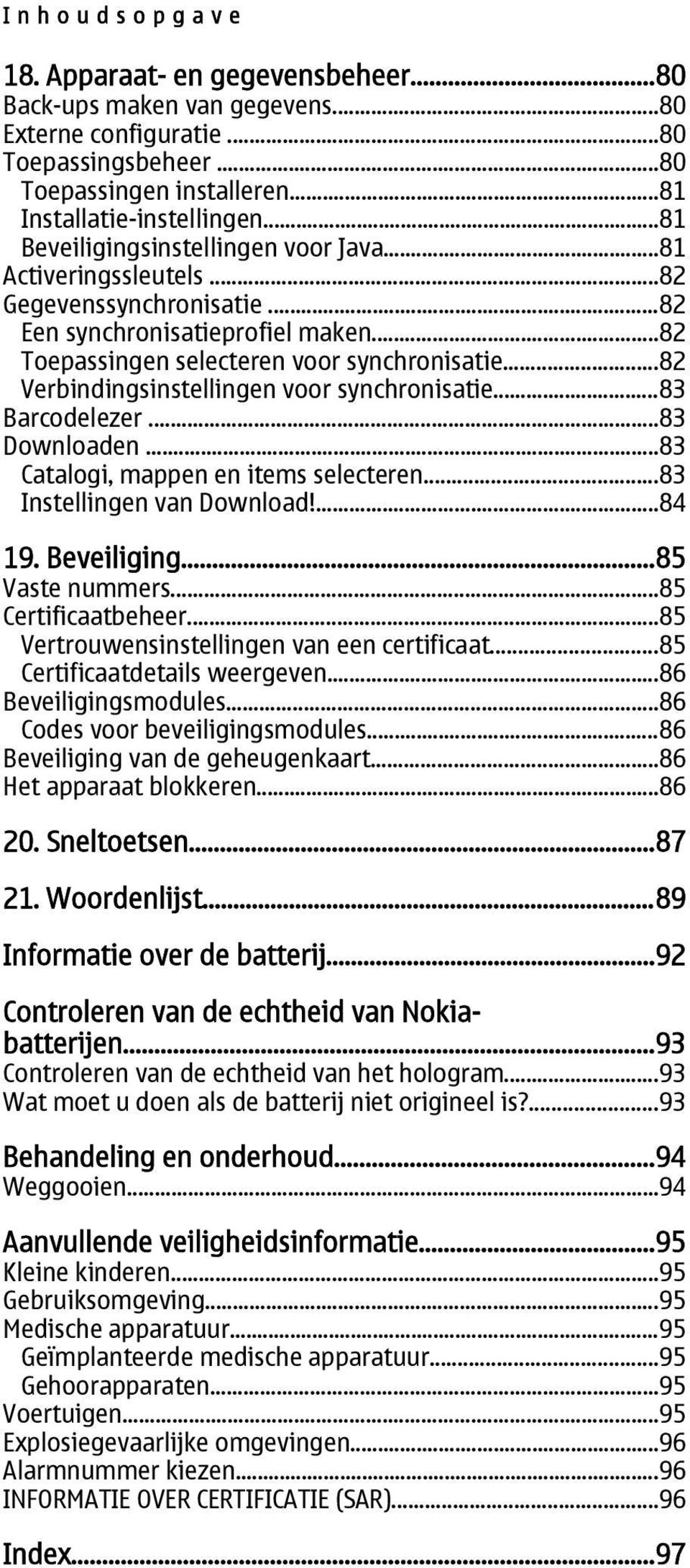 ..82 Verbindingsinstellingen voor synchronisatie...83 Barcodelezer...83 Downloaden...83 Catalogi, mappen en items selecteren...83 Instellingen van Download!...84 19. Beveiliging...85 Vaste nummers.