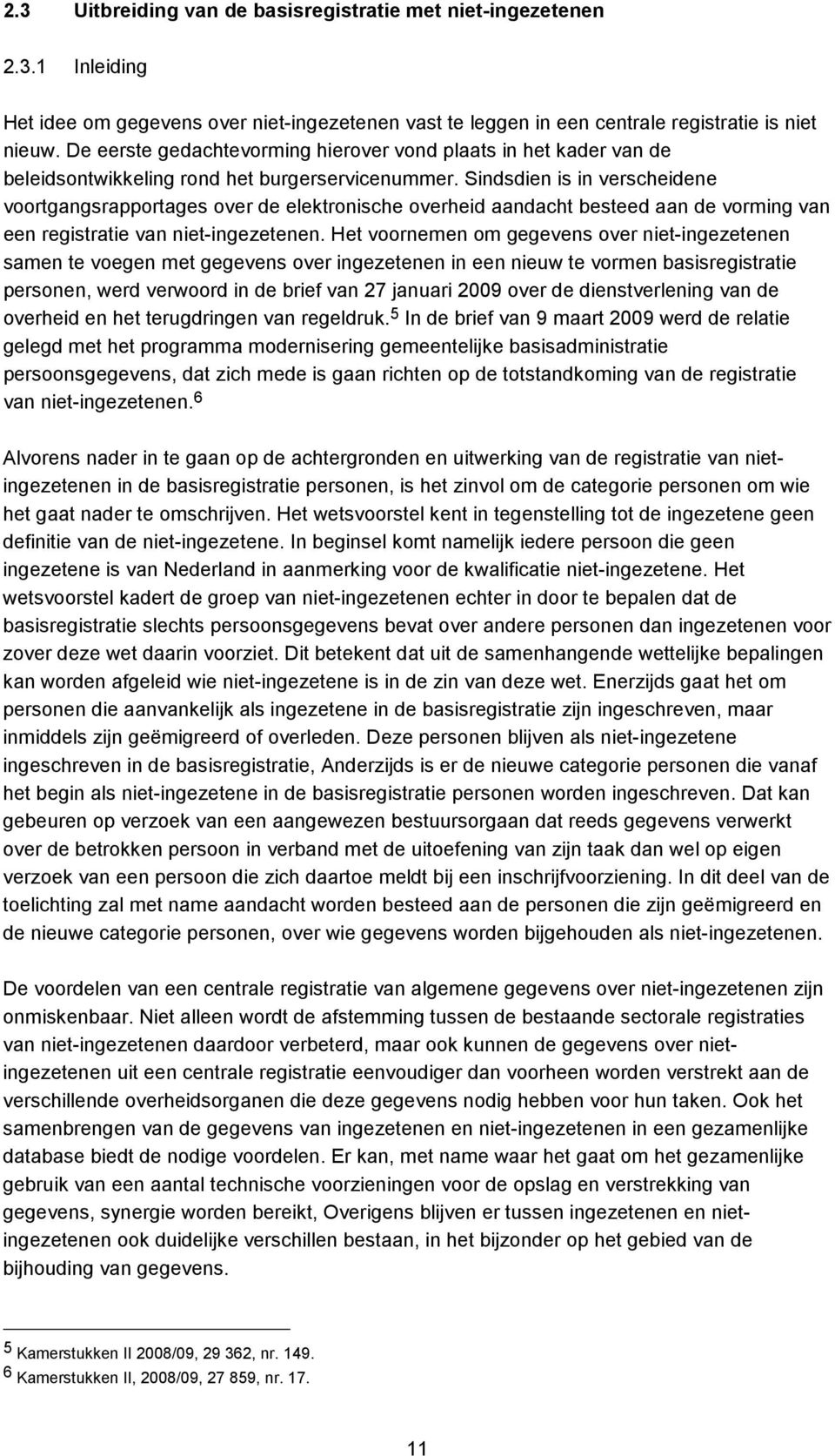 Sindsdien is in verscheidene voortgangsrapportages over de elektronische overheid aandacht besteed aan de vorming van een registratie van niet-ingezetenen.