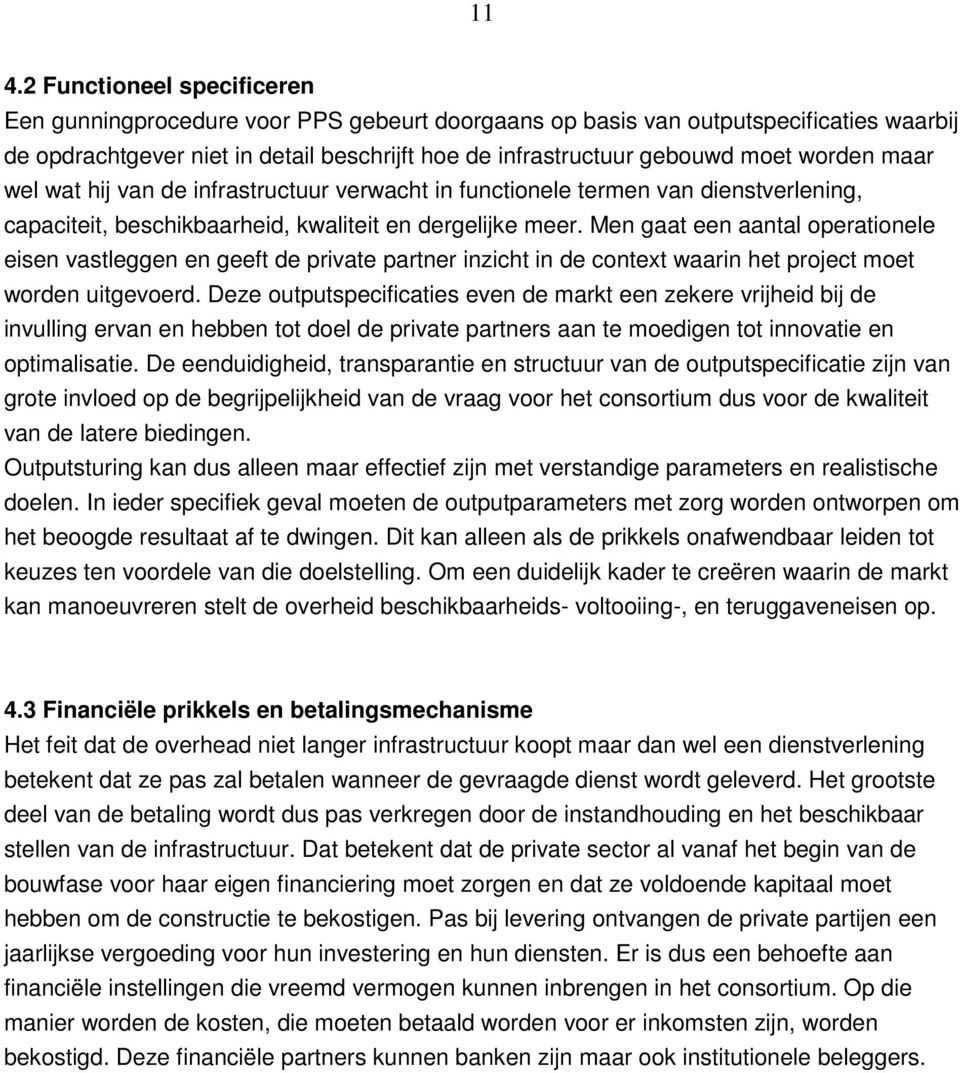 Men gaat een aantal operationele eisen vastleggen en geeft de private partner inzicht in de context waarin het project moet worden uitgevoerd.