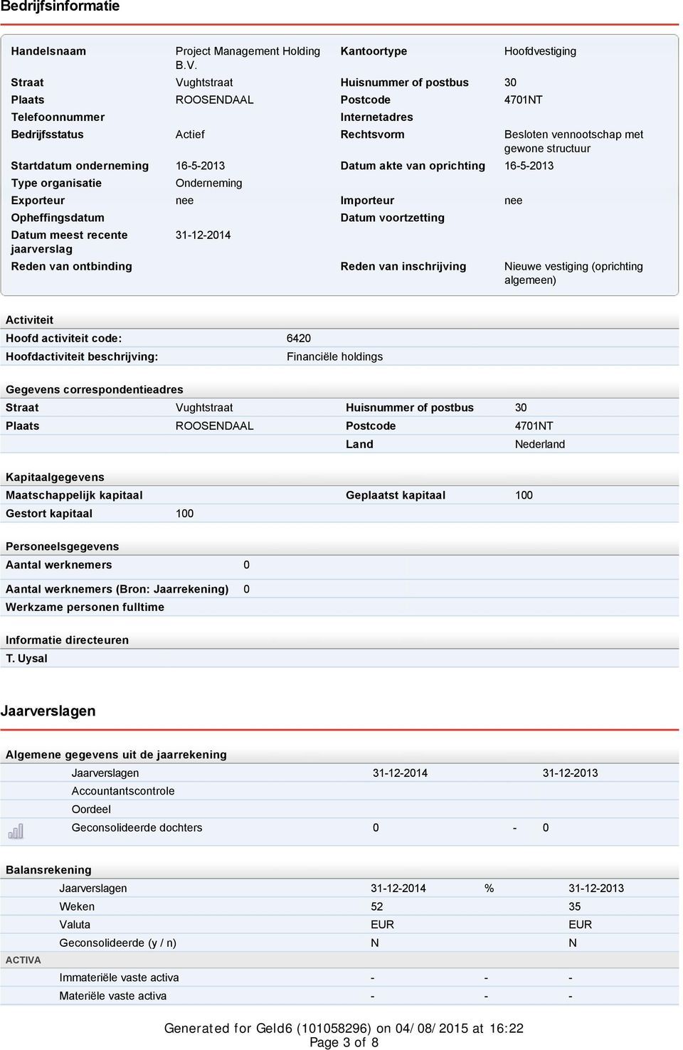 structuur Startdatum onderneming 16-5-2013 Datum akte van oprichting 16-5-2013 Type organisatie Onderneming Exporteur nee Importeur nee Opheffingsdatum Datum meest recente jaarverslag 31-12-2014