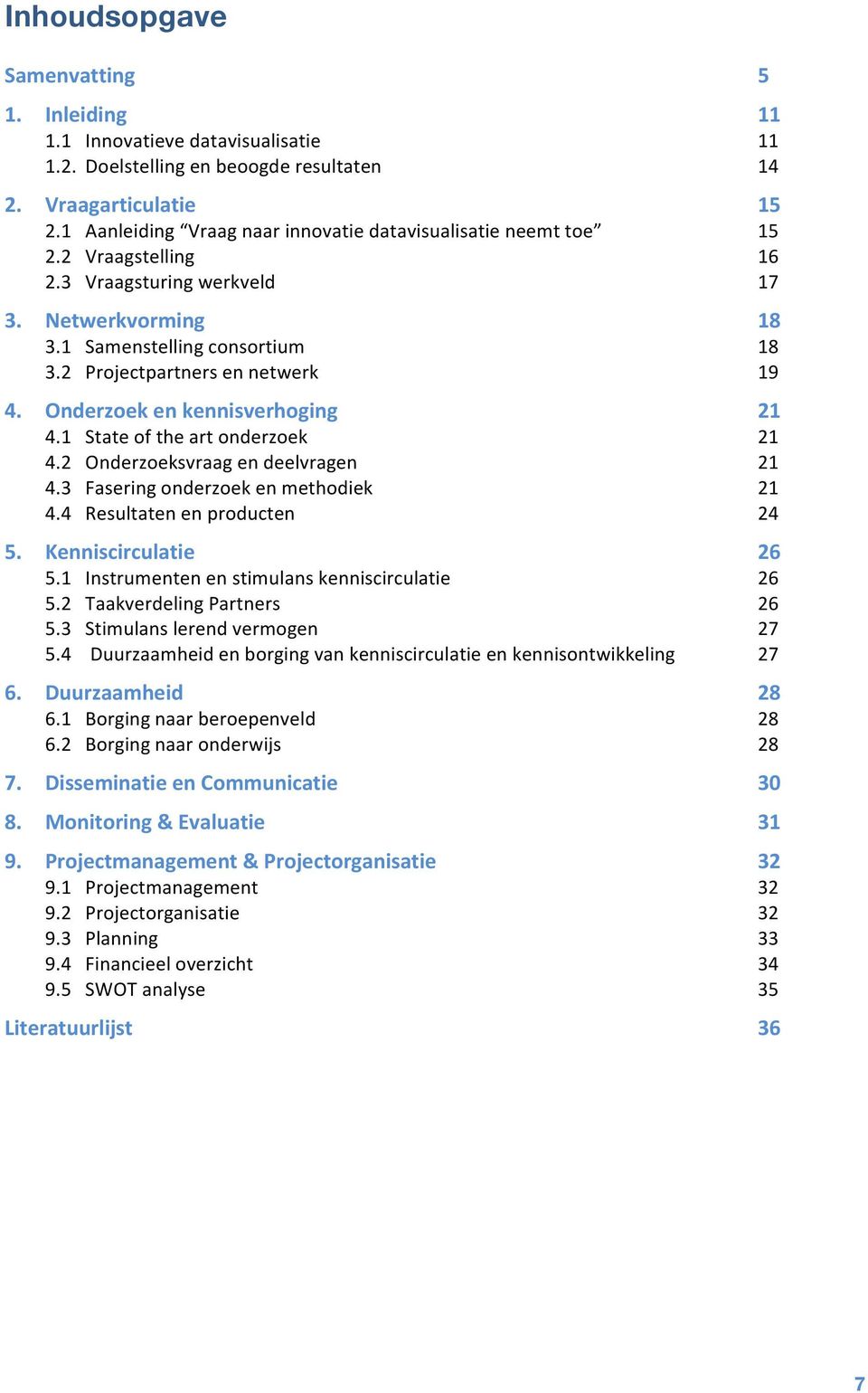 2 Projectpartners en netwerk 19 4. Onderzoek en kennisverhoging 21 4.1 State of the art onderzoek 21 4.2 Onderzoeksvraag en deelvragen 21 4.3 Fasering onderzoek en methodiek 21 4.