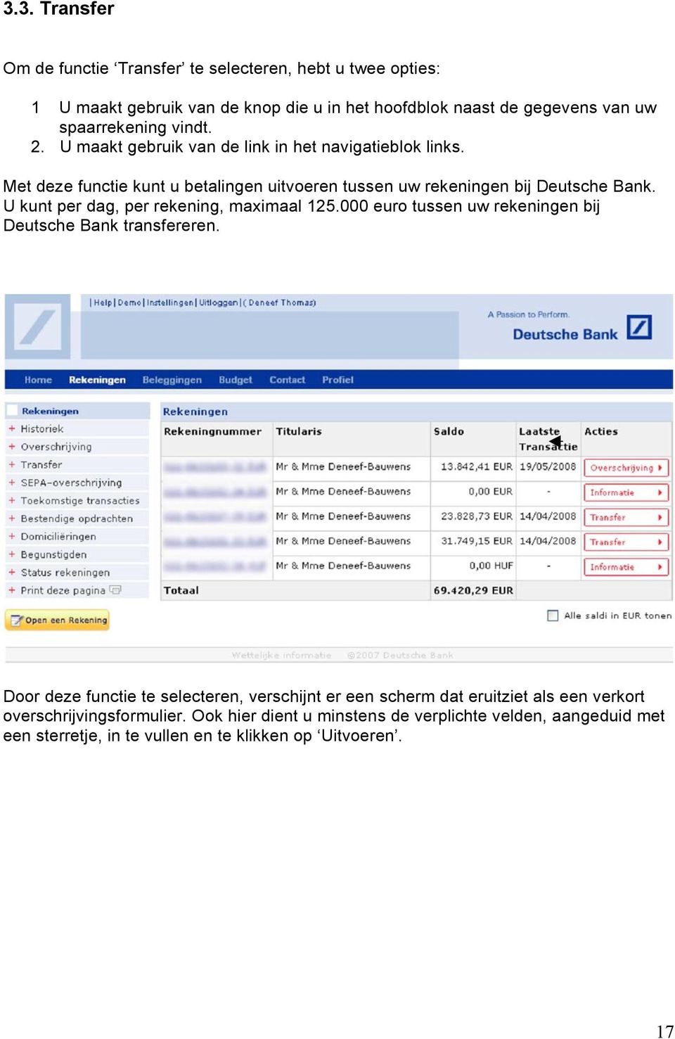U kunt per dag, per rekening, maximaal 125.000 euro tussen uw rekeningen bij Deutsche Bank transfereren.