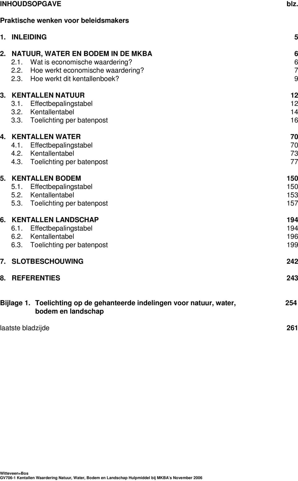 3. Toelichting per batenpost 77 5. KENTALLEN BODEM 150 5.1. Effectbepalingstabel 150 5.2. Kentallentabel 153 5.3. Toelichting per batenpost 157 6. KENTALLEN LANDSCHAP 194 6.1. Effectbepalingstabel 194 6.