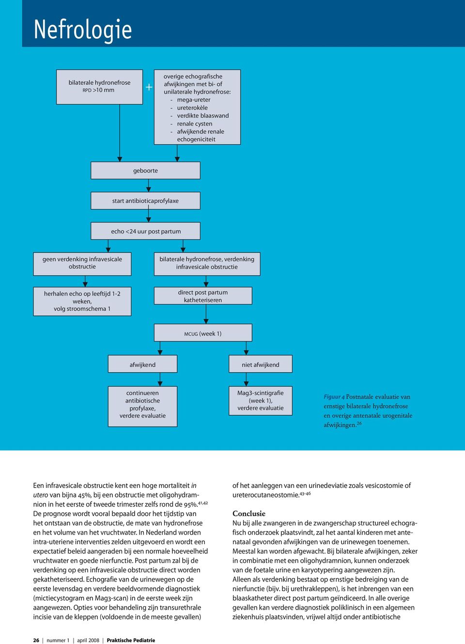 leeftijd 1-2 weken, volg stroomschema 1 direct post partum katheteriseren MCUG (week 1) afwijkend niet afwijkend continueren antibiotische profylaxe, verdere evaluatie Mag3-scintigrafie (week 1),