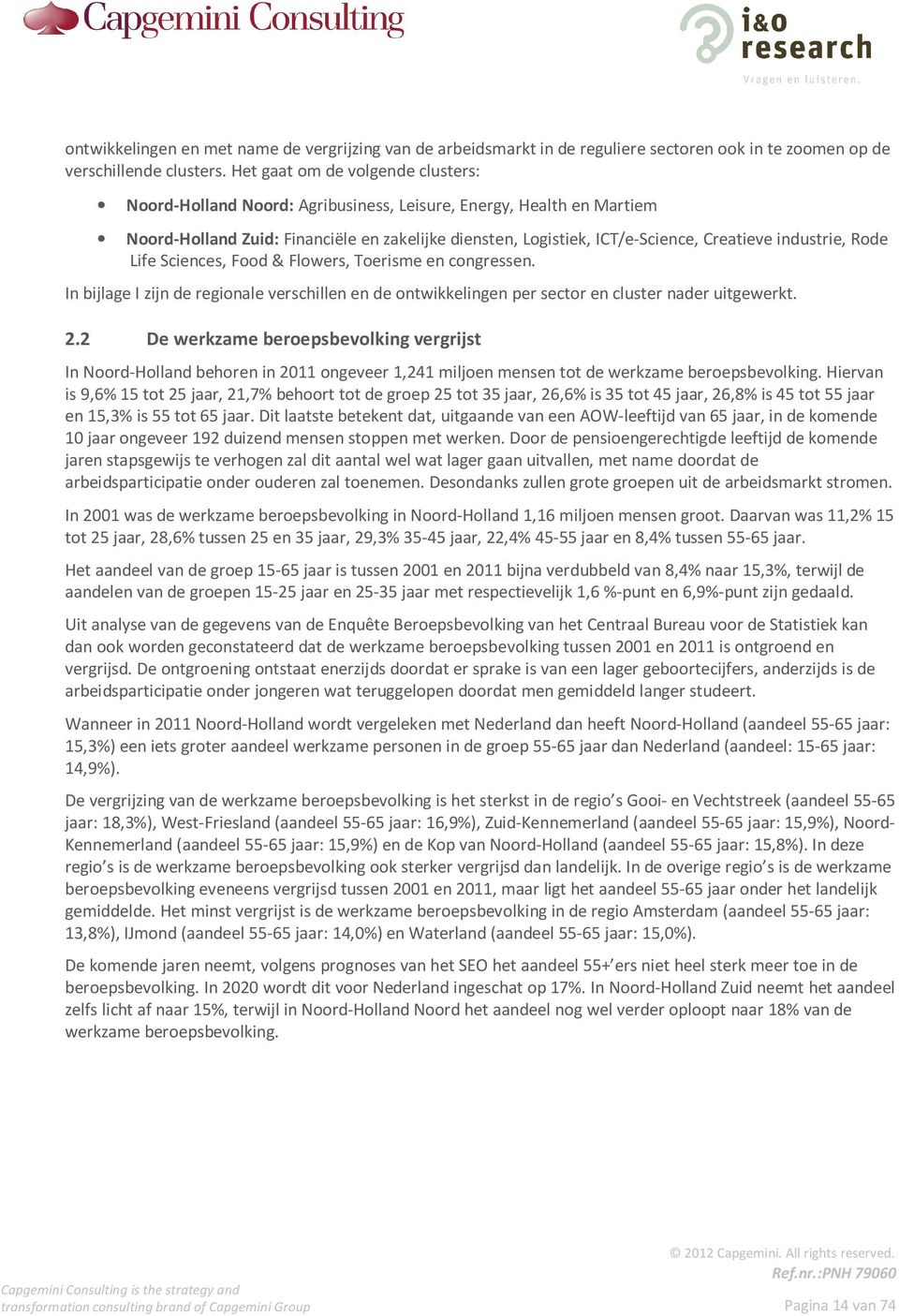 industrie, Rode Life Sciences, Food & Flowers, Toerisme en congressen. In bijlage I zijn de regionale verschillen en de ontwikkelingen per sector en cluster nader uitgewerkt. 2.