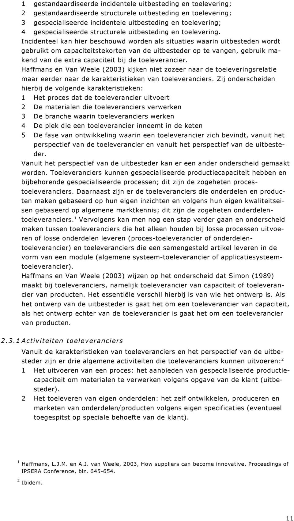 Incidenteel kan hier beschouwd worden als situaties waarin uitbesteden wordt gebruikt om capaciteitstekorten van de uitbesteder op te vangen, gebruik makend van de extra capaciteit bij de