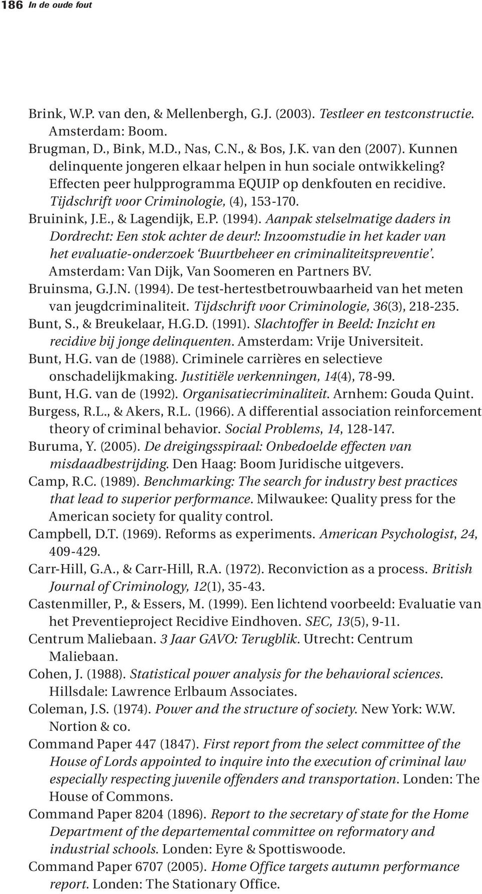 P. (1994). Aanpak stelselmatige daders in Dordrecht: Een stok achter de deur!: Inzoomstudie in het kader van het evaluatie-onderzoek Buurtbeheer en criminaliteitspreventie.