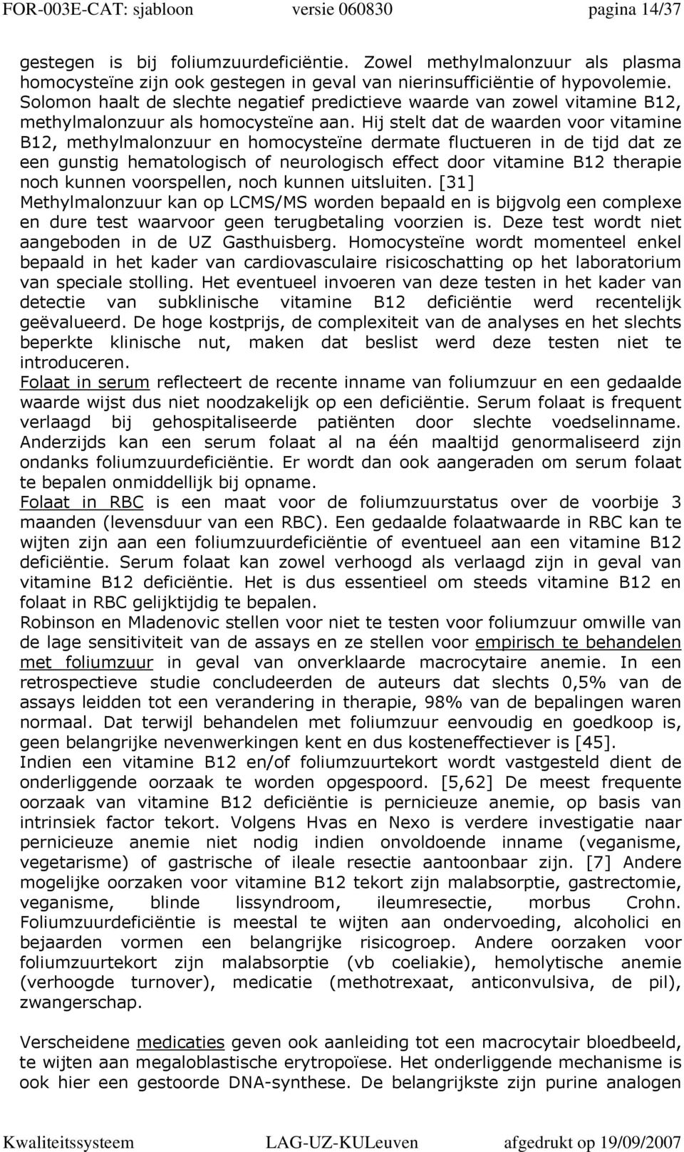 Hij stelt dat de waarden voor vitamine B12, methylmalonzuur en homocysteïne dermate fluctueren in de tijd dat ze een gunstig hematologisch of neurologisch effect door vitamine B12 therapie noch