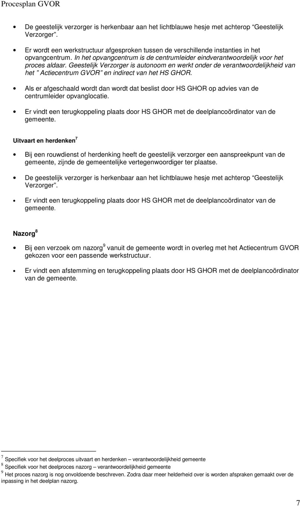 Geestelijk Verzorger is autonoom en werkt onder de verantwoordelijkheid van het Actiecentrum GVOR en indirect van het HS GHOR.