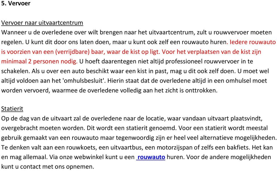 Voor het verplaatsen van de kist zijn minimaal 2 personen nodig. U hoeft daarentegen niet altijd professioneel rouwvervoer in te schakelen.