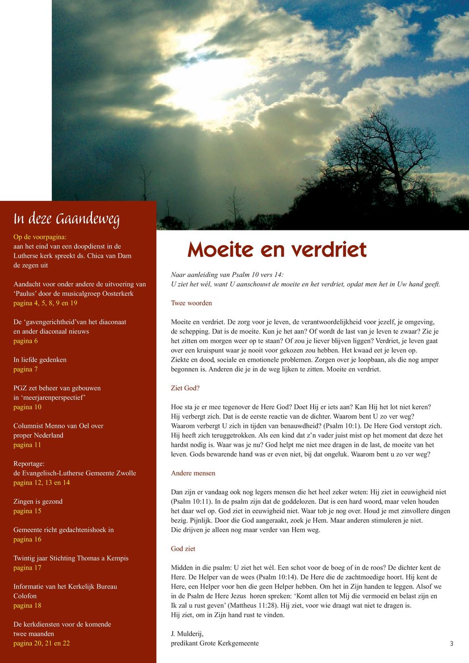 pagina 6 In liefde gedenken pagina 7 PGZ zet beheer van gebouwen in meerjarenperspectief pagina 10 Columnist Menno van Oel over proper Nederland pagina 11 Reportage: de Evangelisch-Lutherse Gemeente