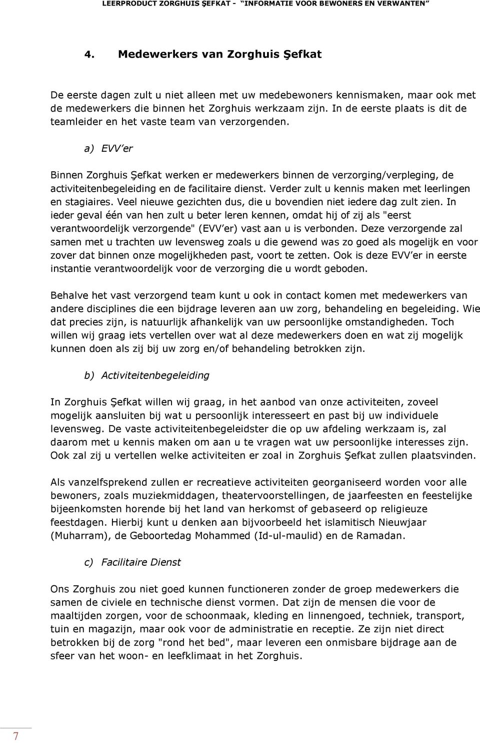 a) EVV er Binnen Zorghuis Şefkat werken er medewerkers binnen de verzorging/verpleging, de activiteitenbegeleiding en de facilitaire dienst. Verder zult u kennis maken met leerlingen en stagiaires.