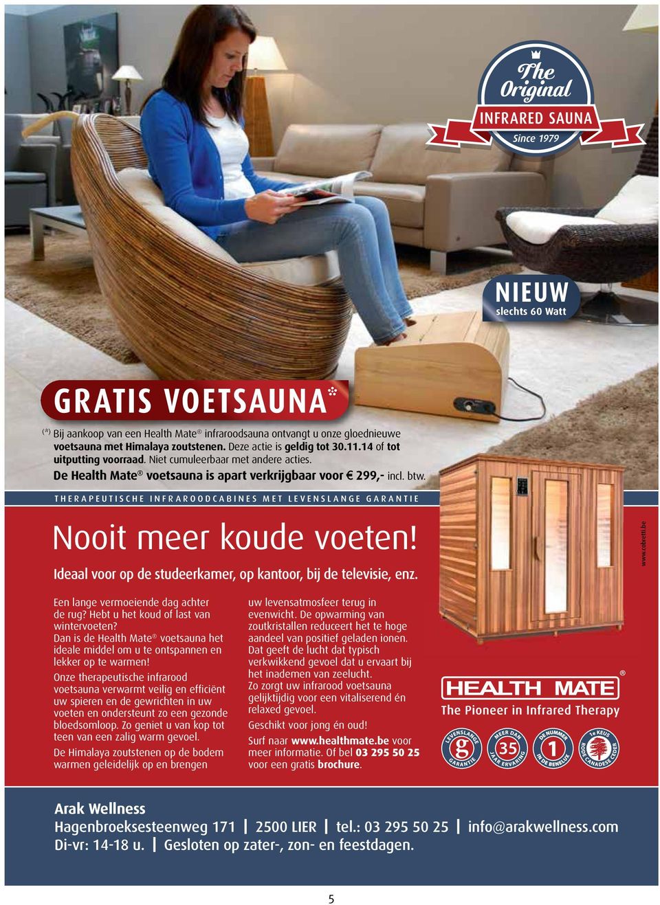 THERAPEUTISCHE INFRAROODCABINES MET LEVENSLANGE GARANTIE Nooit meer koude voeten! Ideaal voor op de studeerkamer, op kantoor, bij de televisie, enz. www.cobretti.