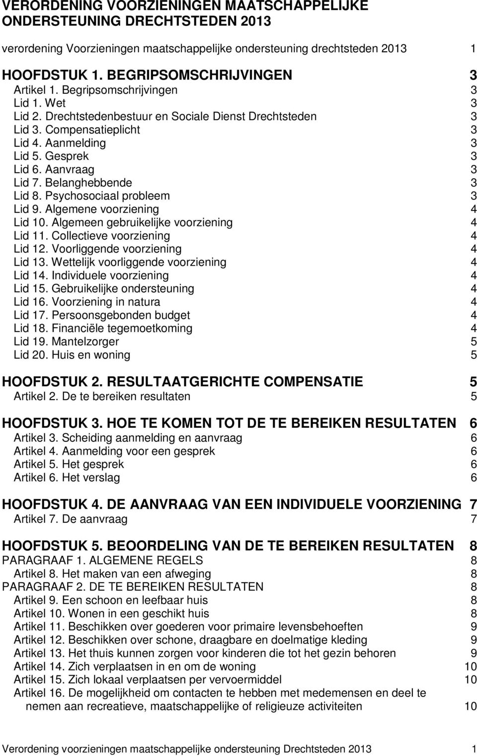 Belanghebbende 3 Lid 8. Psychosociaal probleem 3 Lid 9. Algemene voorziening 4 Lid 10. Algemeen gebruikelijke voorziening 4 Lid 11. Collectieve voorziening 4 Lid 12. Voorliggende voorziening 4 Lid 13.