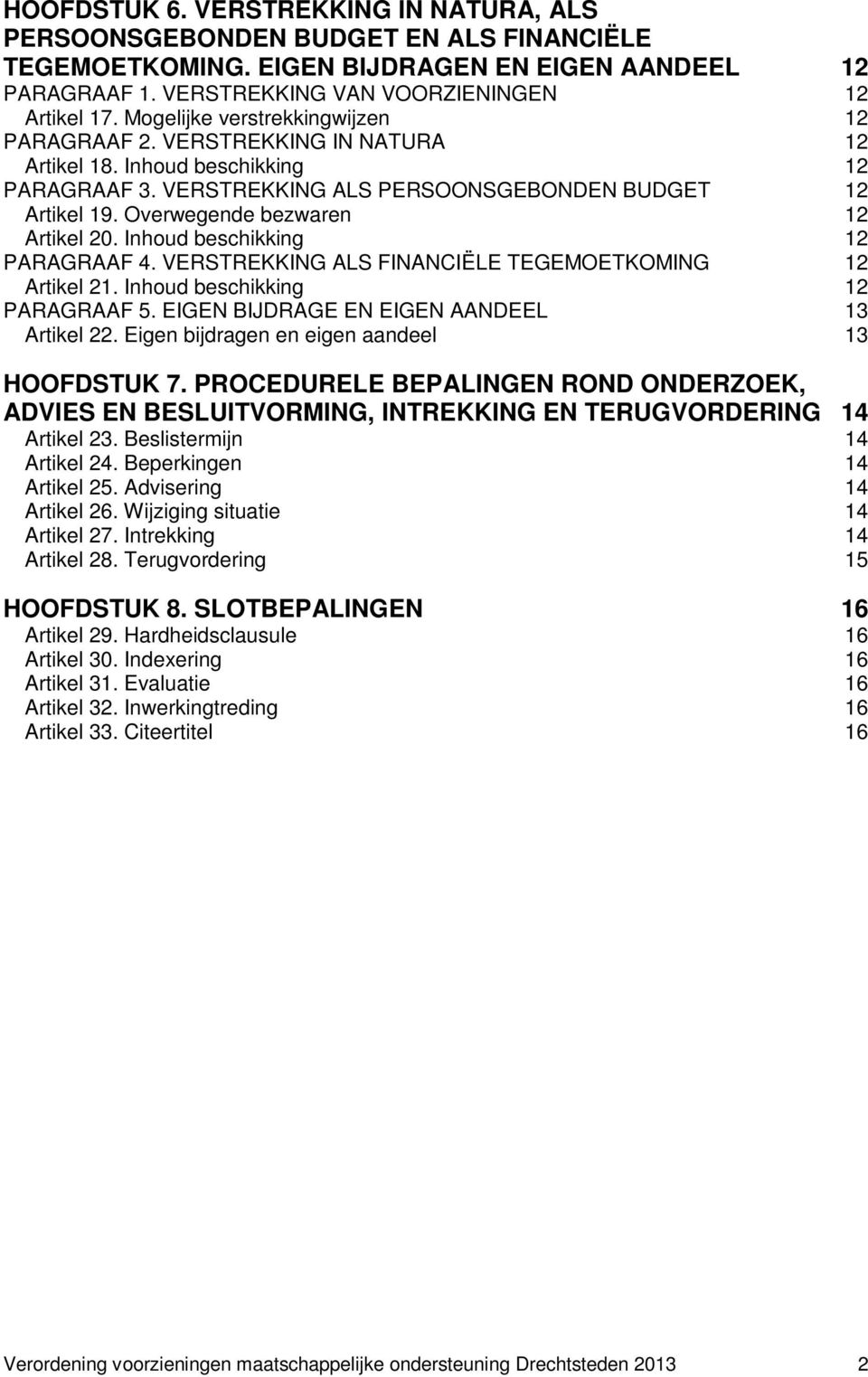 Overwegende bezwaren 12 Artikel 20. Inhoud beschikking 12 PARAGRAAF 4. VERSTREKKING ALS FINANCIËLE TEGEMOETKOMING 12 Artikel 21. Inhoud beschikking 12 PARAGRAAF 5.