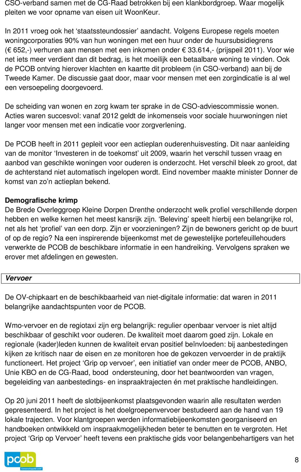 Voor wie net iets meer verdient dan dit bedrag, is het moeilijk een betaalbare woning te vinden. Ook de PCOB ontving hierover klachten en kaartte dit probleem (in CSO-verband) aan bij de Tweede Kamer.