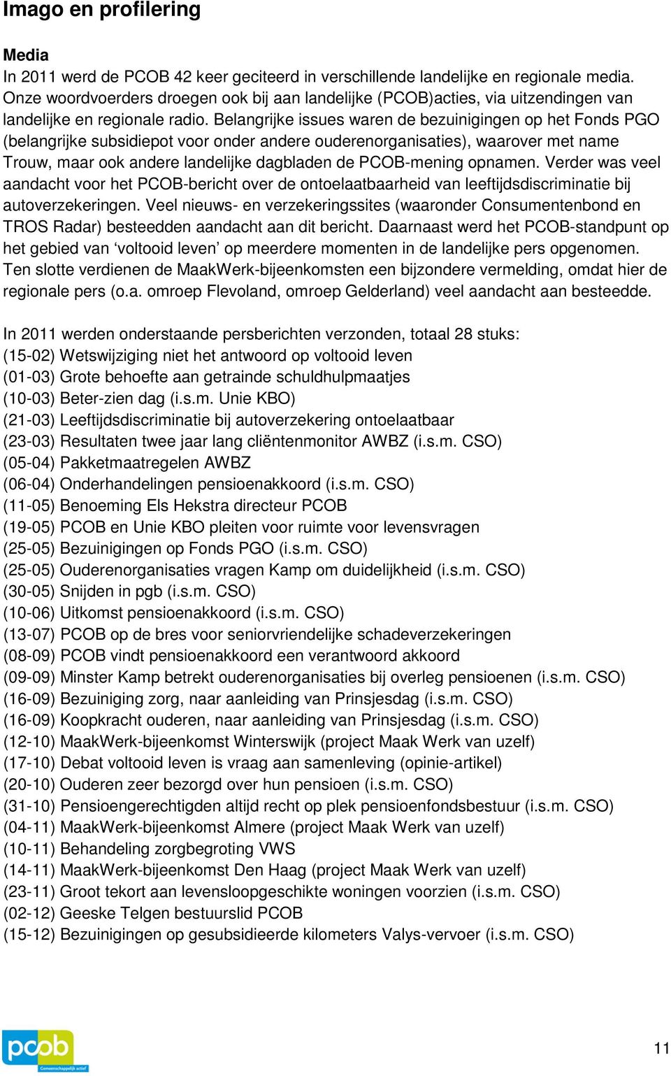 Belangrijke issues waren de bezuinigingen op het Fonds PGO (belangrijke subsidiepot voor onder andere ouderenorganisaties), waarover met name Trouw, maar ook andere landelijke dagbladen de