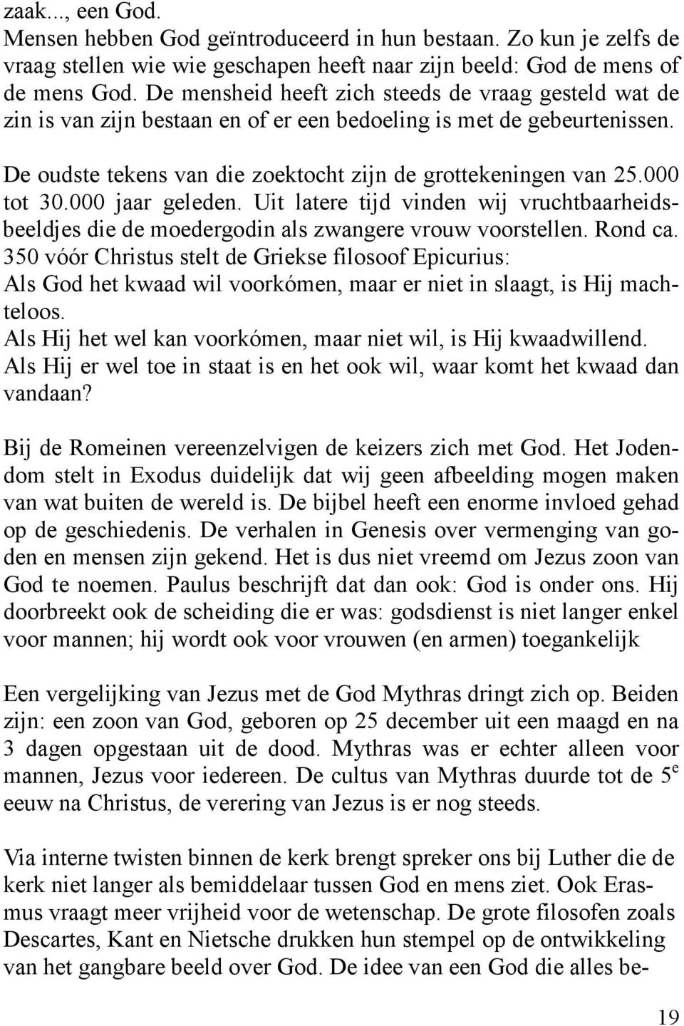 000 tot 30.000 jaar geleden. Uit latere tijd vinden wij vruchtbaarheidsbeeldjes die de moedergodin als zwangere vrouw voorstellen. Rond ca.