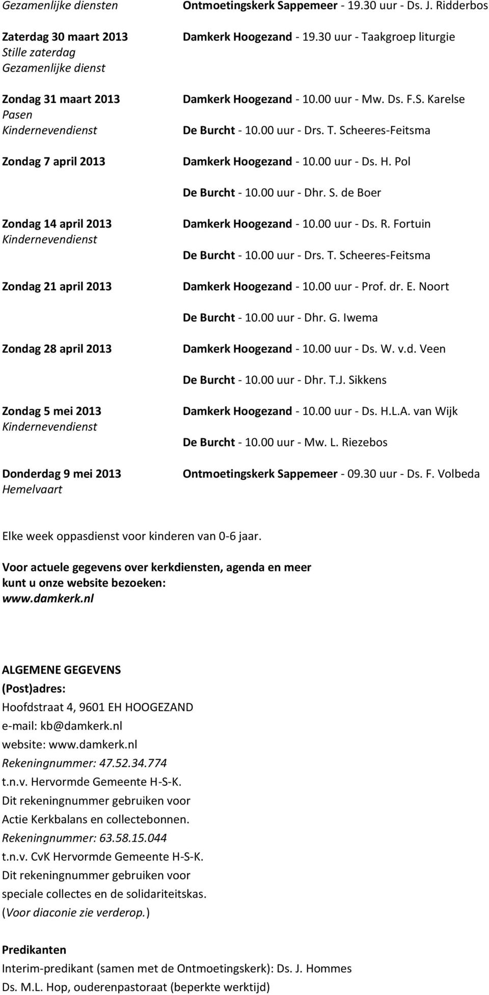 H. Pol De Burcht - 10.00 uur - Dhr. S. de Boer Zondag 14 april 2013 Kindernevendienst Zondag 21 april 2013 Damkerk Hoogezand - 10.00 uur - Ds. R. Fortuin De Burcht - 10.00 uur - Drs. T.