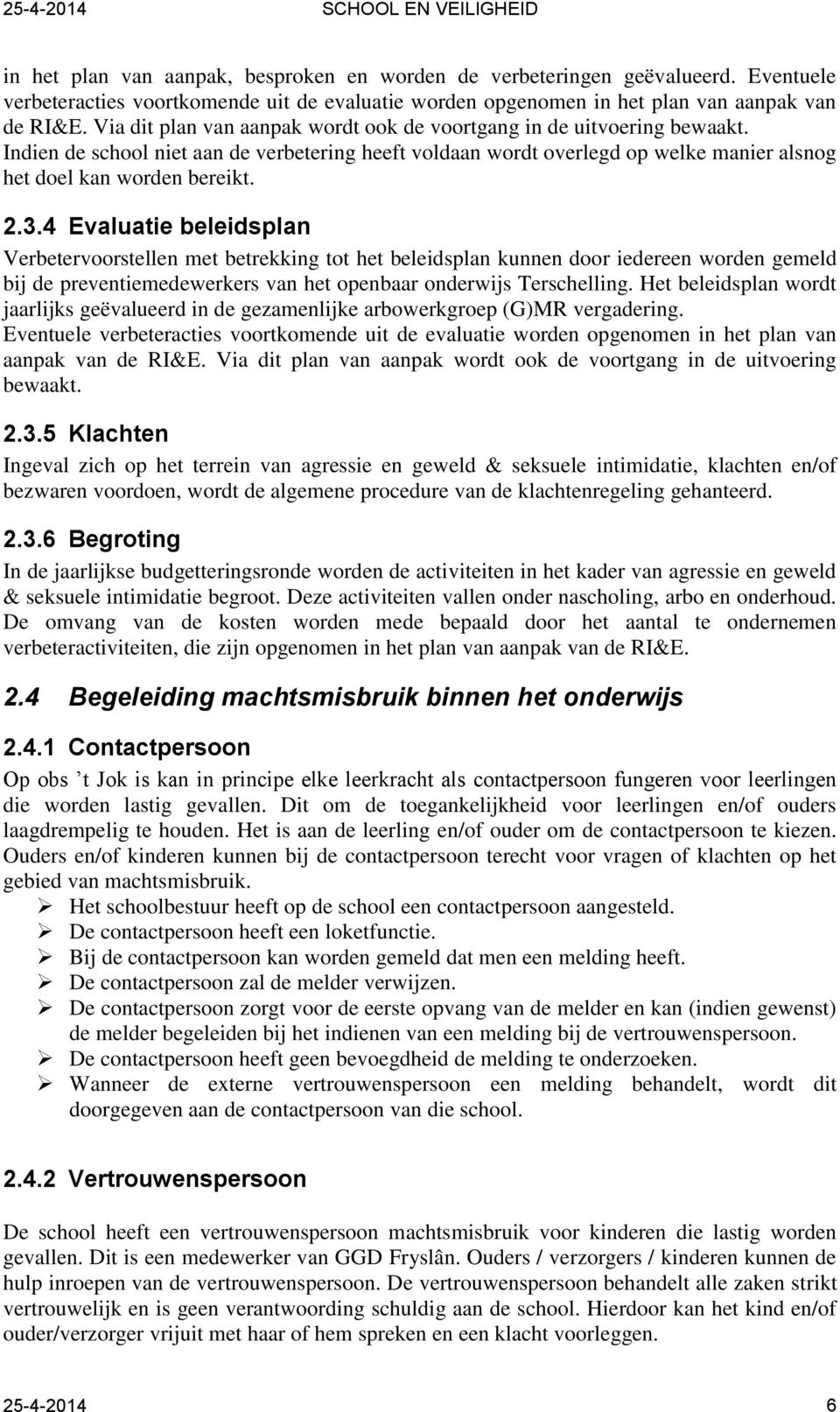 4 Evaluatie beleidsplan Verbetervoorstellen met betrekking tot het beleidsplan kunnen door iedereen worden gemeld bij de preventiemedewerkers van het openbaar onderwijs Terschelling.