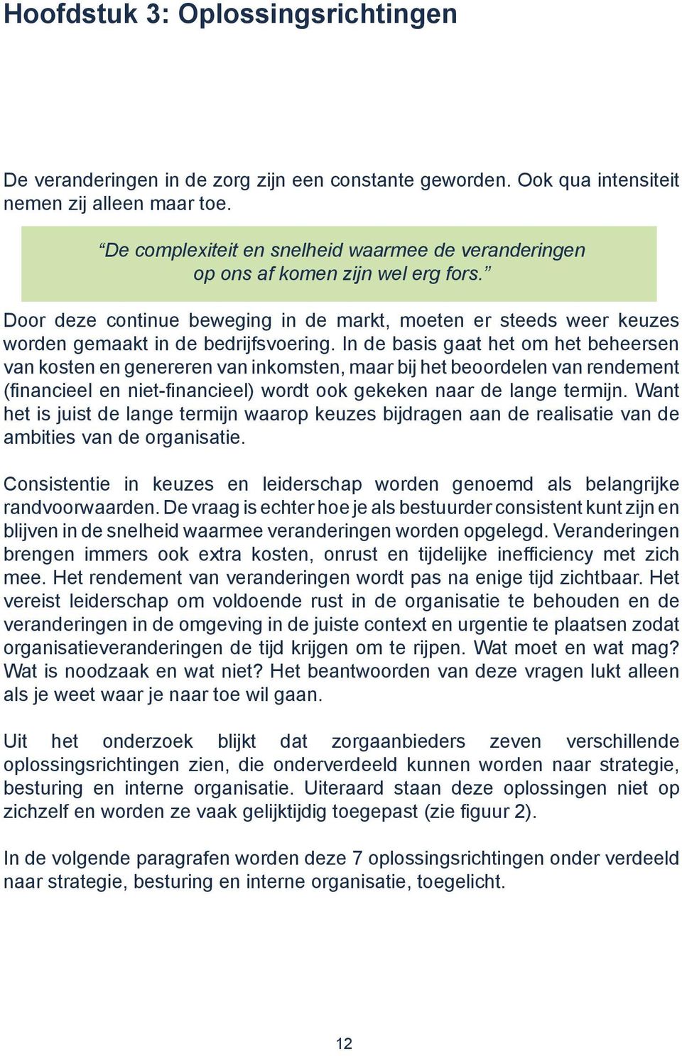 In de basis gaat het om het beheersen van kosten en genereren van inkomsten, maar bij het beoordelen van rendement (financieel en niet-financieel) wordt ook gekeken naar de lange termijn.