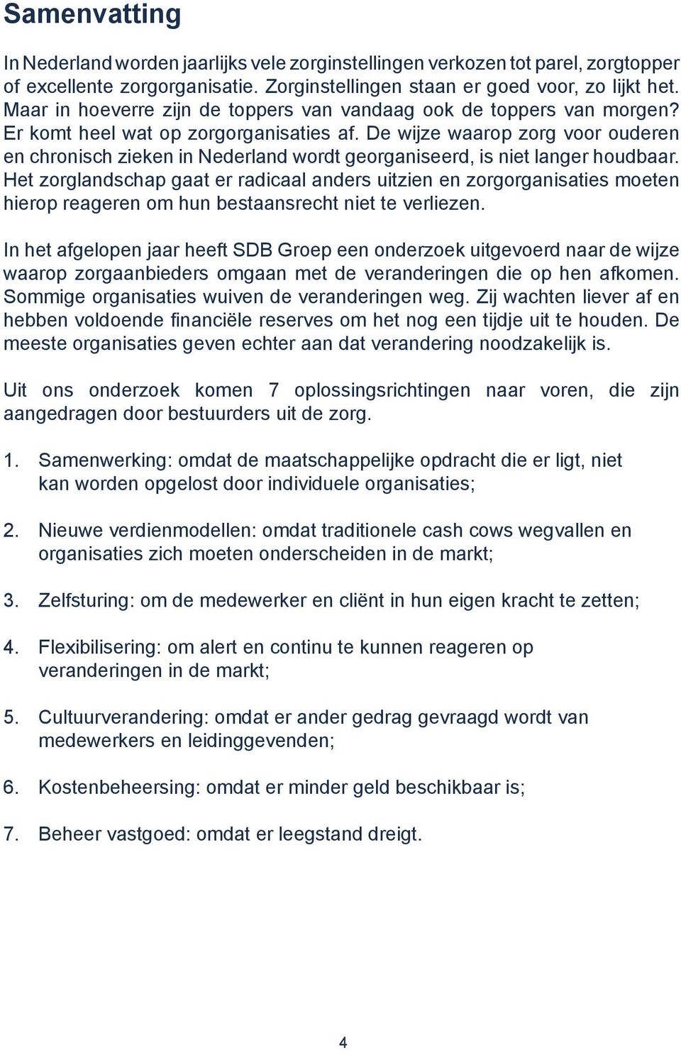 De wijze waarop zorg voor ouderen en chronisch zieken in Nederland wordt georganiseerd, is niet langer houdbaar.