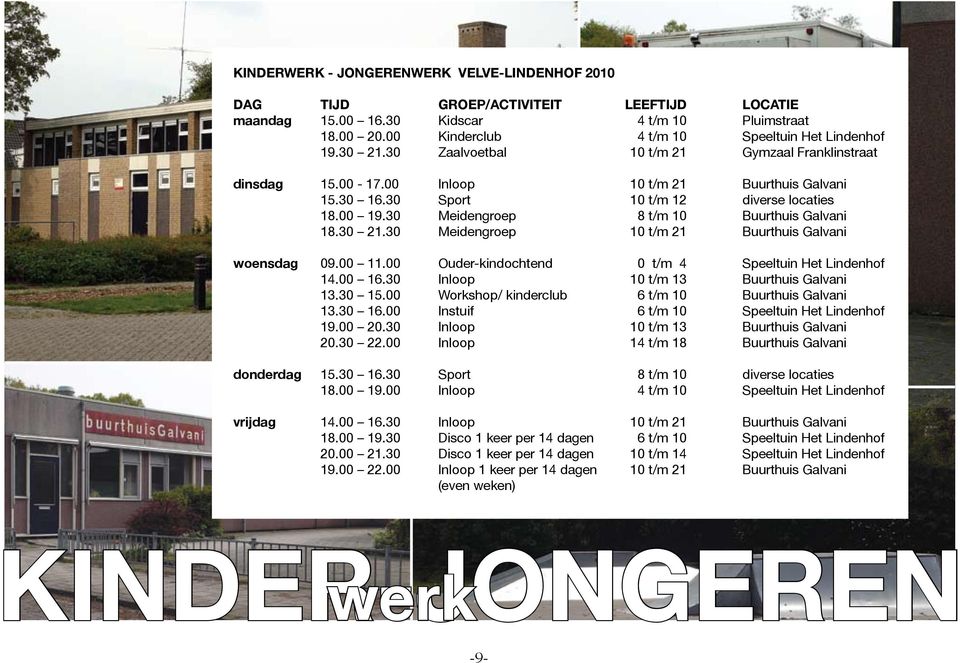 30 Meidengroep 8 t/m 10 Buurthuis Galvani 18.30 21.30 Meidengroep 10 t/m 21 Buurthuis Galvani woensdag 09.00 11.00 Ouder-kindochtend 0 t/m 4 Speeltuin Het Lindenhof 14.00 16.