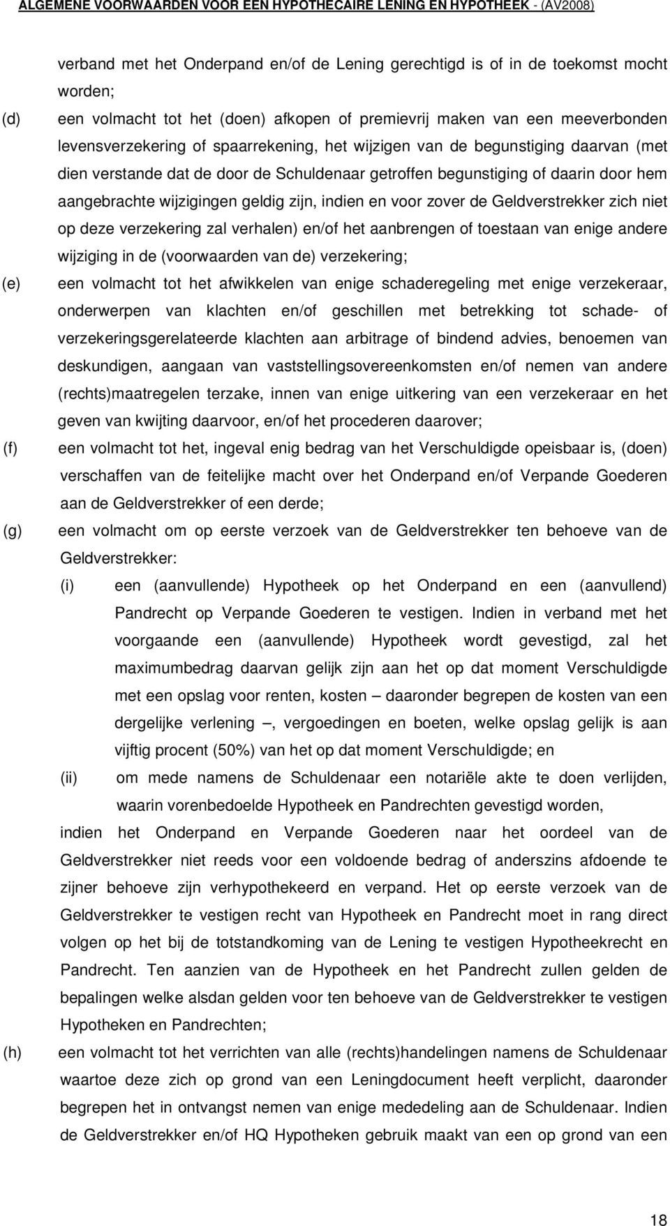 zijn, indien en voor zover de Geldverstrekker zich niet op deze verzekering zal verhalen) en/of het aanbrengen of toestaan van enige andere wijziging in de (voorwaarden van de) verzekering; een